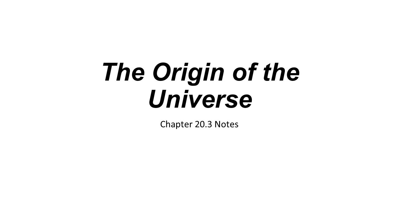 The Origin of the Universe Chapter 20.3 Notes